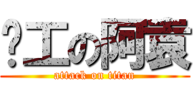 趕工の阿袁 (attack on titan)