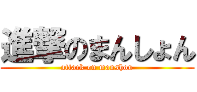 進撃のまんしょん (attack on manshon)