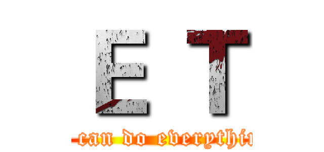 Ｅ Ｔ (we can do everything)