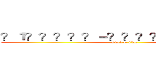 ？１？？？？？－？？？？？？？？？？ (attack on titan)
