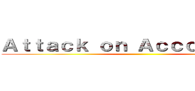 Ａｔｔａｃｋ ｏｎ Ａｃｃｏｕｎｔｉｎｇ ()