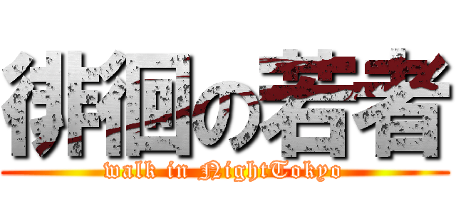 徘徊の若者 (walk in NightTokyo)