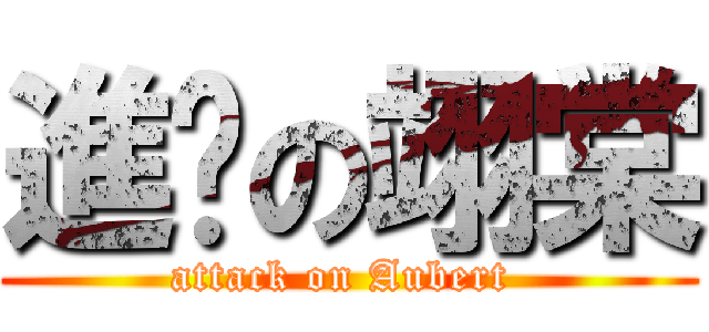 進擊の翊棠 (attack on Aubert )