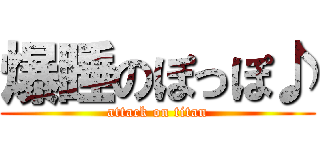 爆睡のぽっぽ♪ (attack on titan)
