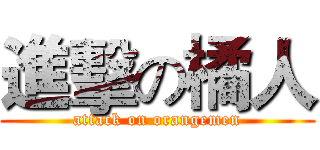 進擊の橘人 (attack on orangemen)