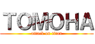 ＴＯＭＯＨＡ (attack on titan)