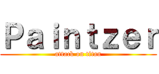 Ｐａｉｎｔｚｅｒ (attack on titan)