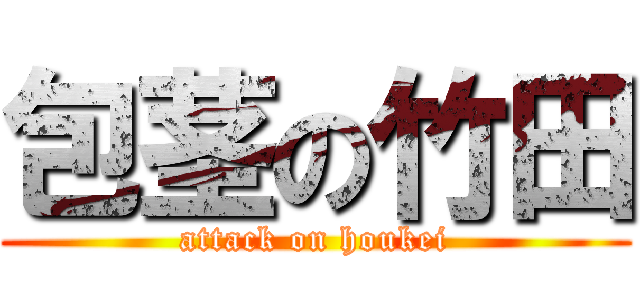 包茎の竹田 (attack on houkei)
