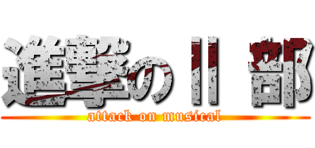 進撃のⅡ 部 (attack on musical)