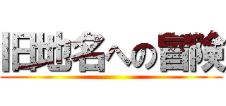 旧地名への冒険 ()