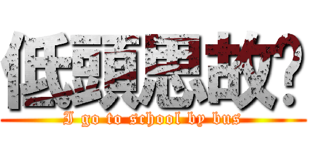 低頭思故鄉 (I go to school by bus)