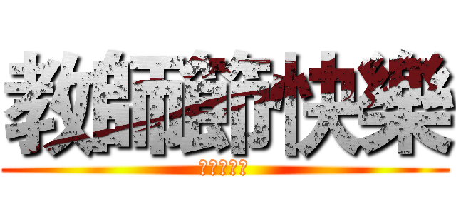 教師節快樂 (邵品希敬上)