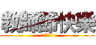 教師節快樂 (邵品希敬上)