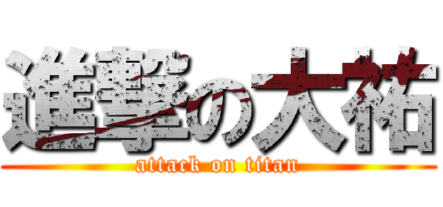 進撃の大祐 (attack on titan)