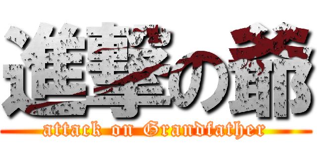 進撃の爺 (attack on Grandfather)