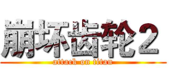崩坏齿轮２  (attack on titan)
