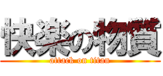 快楽の物質 (attack on titan)