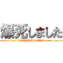 爆死しました (bakusisimasita)