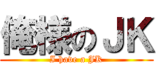 俺様のＪＫ (I have a JK)
