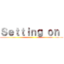 Ｓｅｔｔｉｎｇ ｏｎ  ()