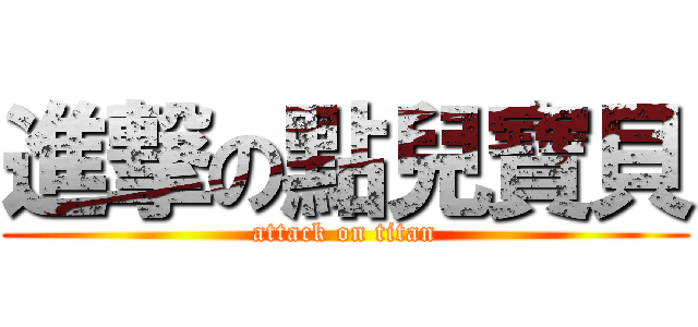 進撃の點兒寶貝 (attack on titan)