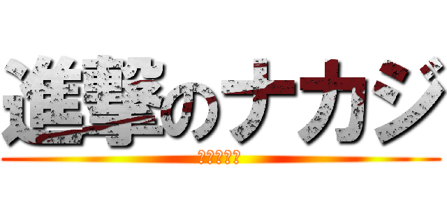 進撃のナカジ (頭虎にして)