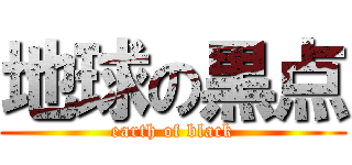 地球の黒点 (earth of black)