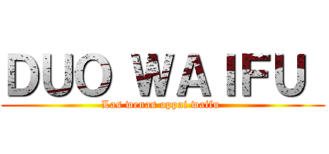 ＤＵＯ ＷＡＩＦＵ  (Las wenas oppai waifu )