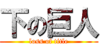 下の巨人 (loss of title)