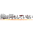 俺は何もしていない (I don\'t do something today)