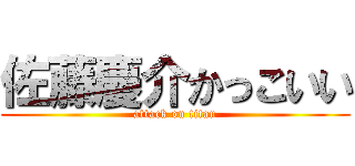 佐藤慶介かっこいい (attack on titan)