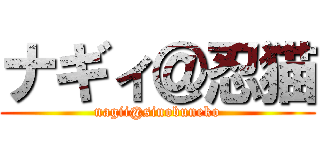 ナギィ＠忍猫 (nagii@sinobuneko)