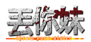 丟你妹 (throw your sister)