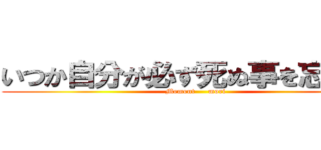 いつか自分が必ず死ぬ事を忘れるな (Mement     mori)