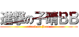 進撃の子晴ＢＢ (attack on Jean )