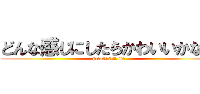 どんな感じにしたらかわいいかな？ (please tell me)