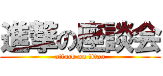 進撃の座談会 (attack on titan)