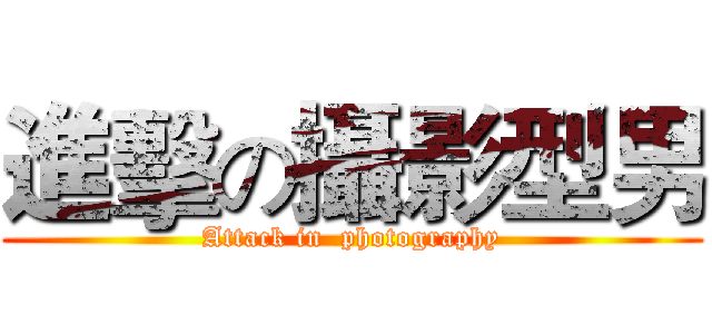 進擊の攝影型男 (Attack in  photography)