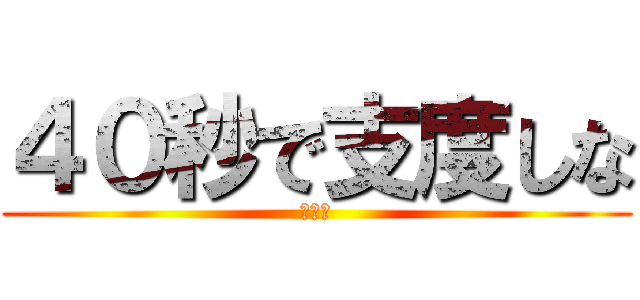 ４０秒で支度しな (ドーラ)