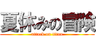 夏休みの冒険 (attack on titan)
