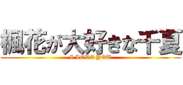 楓花が大好きな千夏 (I LOVE YOU)