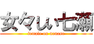 女々しい七瀬 (female on nanase)