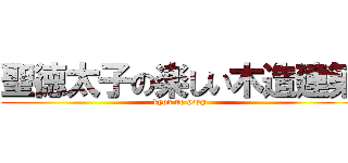 聖徳太子の楽しい木造建築 (kyou no popy)