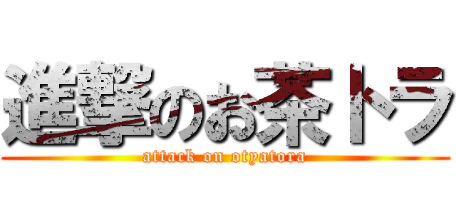 進撃のお茶トラ (attack on otyatora)