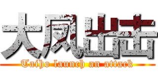 大凤出击 (Taiho launch an attack)