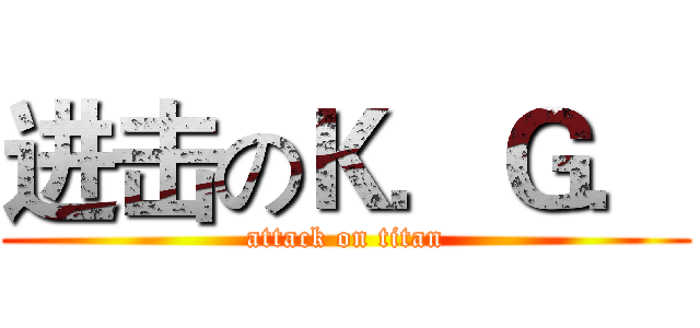 进击のＫ．Ｇ． (attack on titan)
