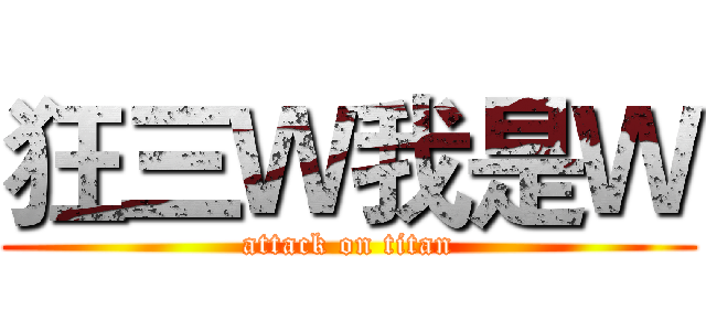 狂三Ｗ我是Ｗ (attack on titan)