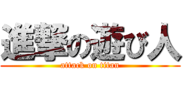 進撃の遊び人 (attack on titan)