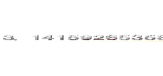 ３．１４１５９２６５３５８９７９３２３８４６２６４３３８３２７９５０２８８４１… (3.1415926535897932384626433832795028841…)