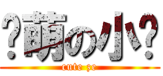 卖萌の小泽 (cute ze)